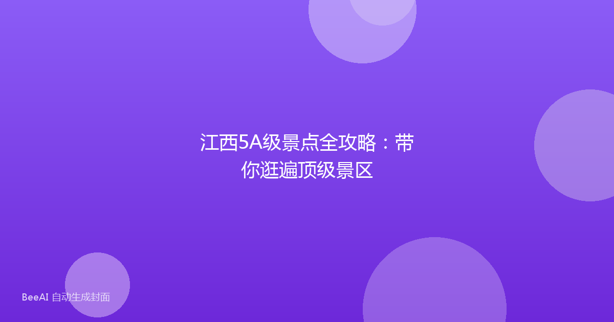 江西5A级景点全攻略：带你逛遍顶级景区