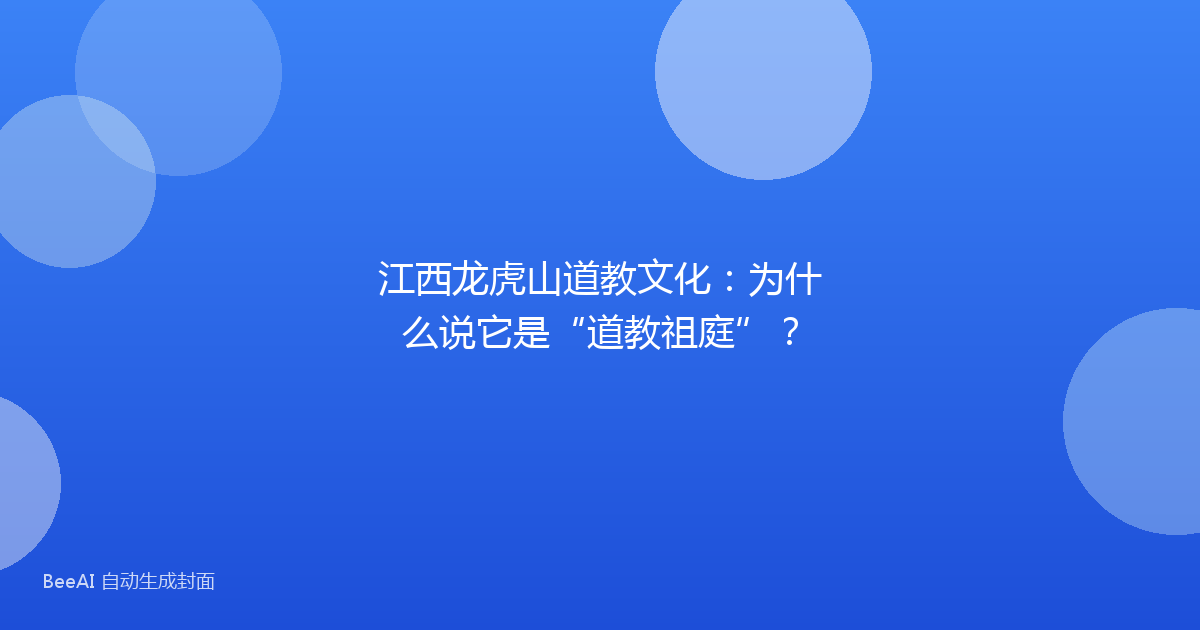 江西龙虎山道教文化：为什么说它是“道教祖庭”？