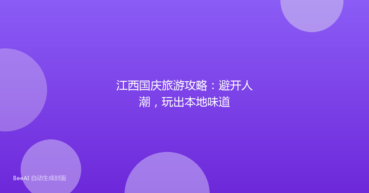 江西国庆旅游攻略：避开人潮，玩出本地味道