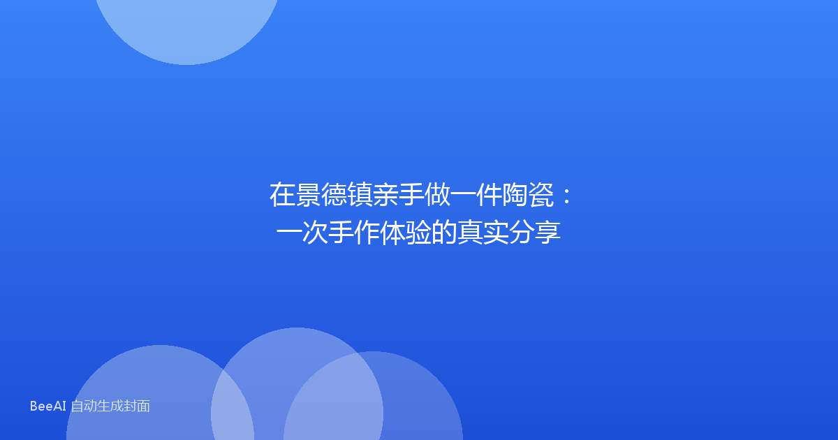 在景德镇亲手做一件陶瓷：一次手作体验的真实分享