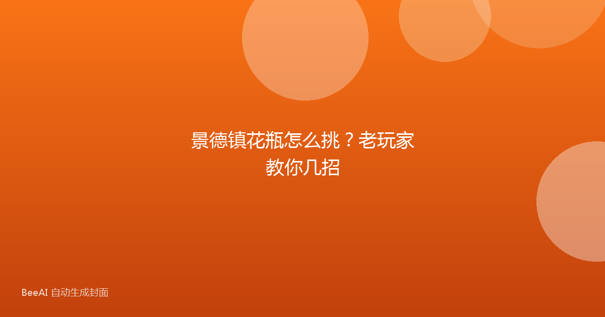 景德镇花瓶怎么挑？老玩家教你几招