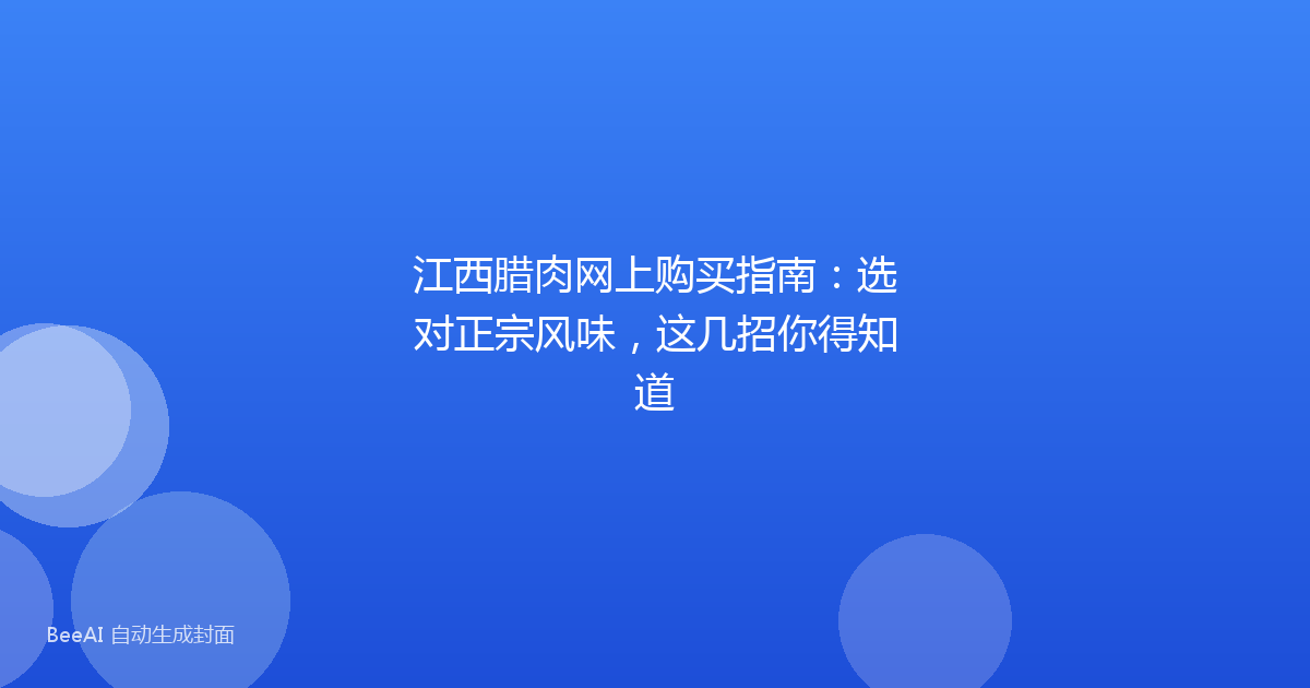 江西腊肉网上购买指南：选对正宗风味，这几招你得知道