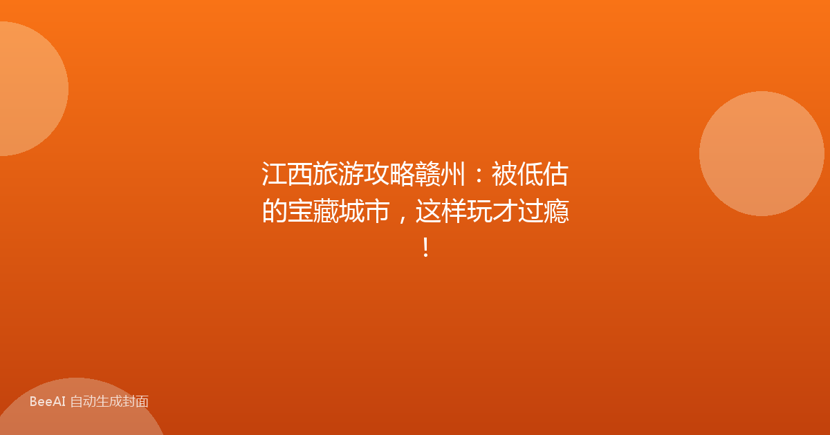 江西旅游攻略赣州：被低估的宝藏城市，这样玩才过瘾！