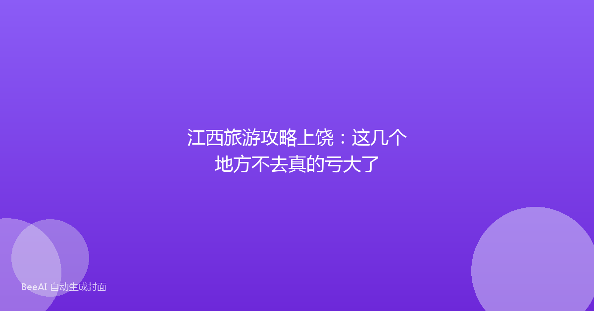 江西旅游攻略上饶：这几个地方不去真的亏大了