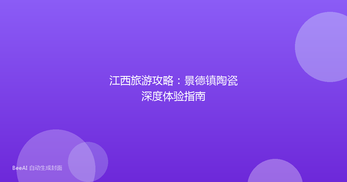 江西旅游攻略：景德镇陶瓷深度体验指南