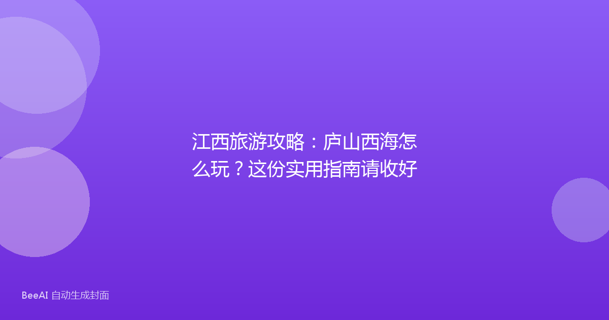 江西旅游攻略：庐山西海怎么玩？这份实用指南请收好