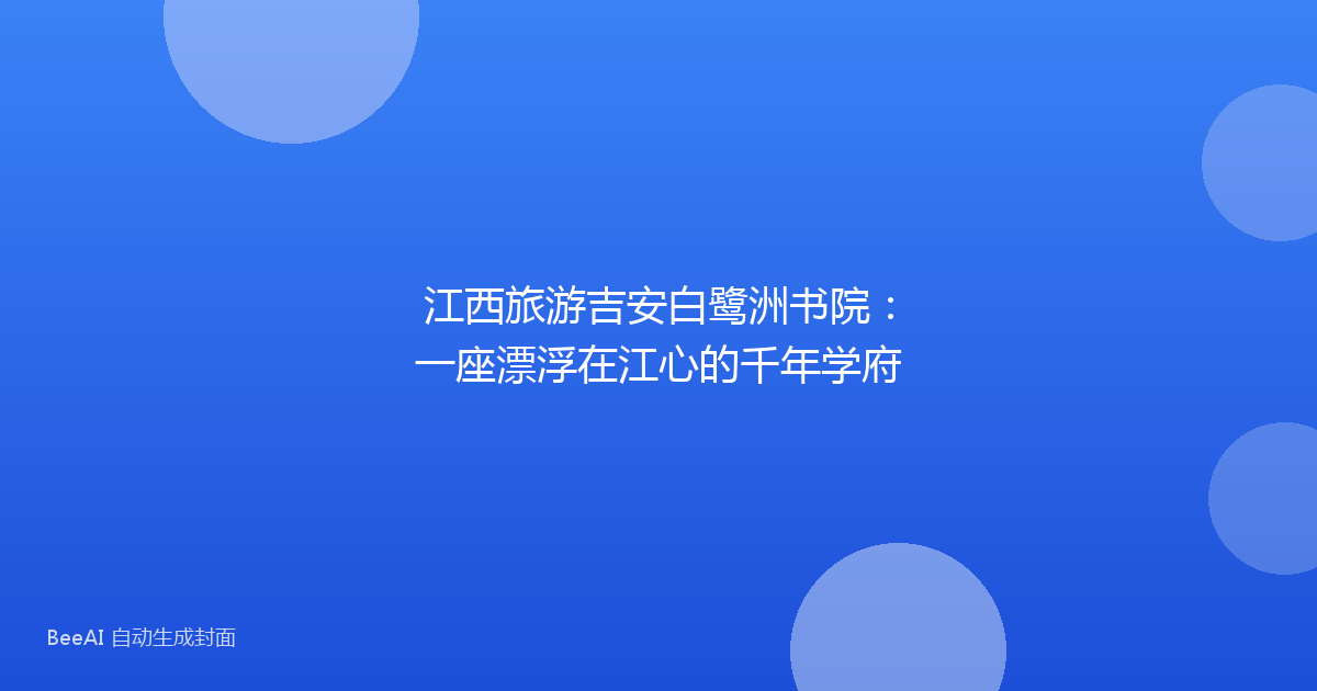 江西旅游吉安白鹭洲书院：一座漂浮在江心的千年学府
