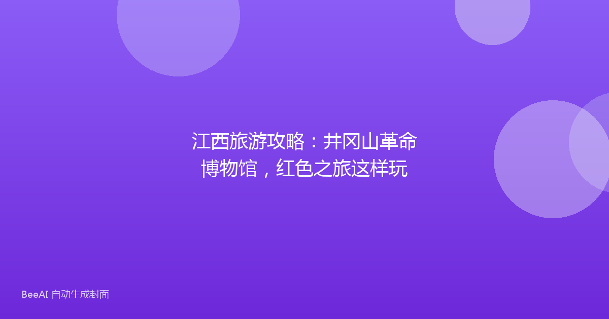 江西旅游攻略：井冈山革命博物馆，红色之旅这样玩