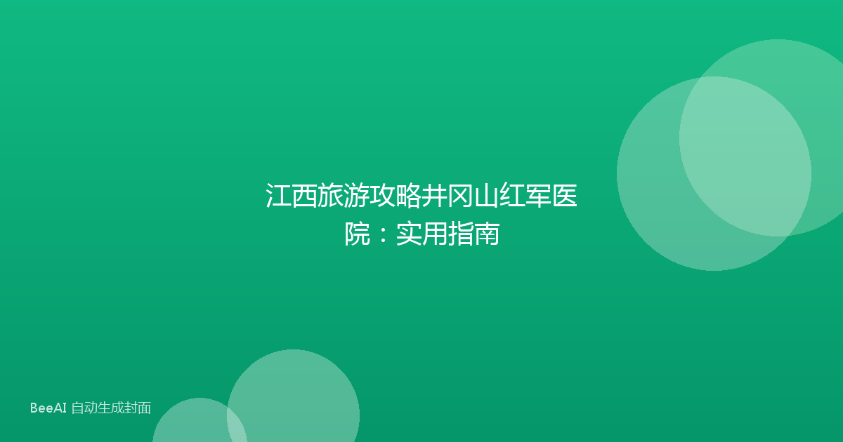 江西旅游攻略井冈山红军医院：实用指南