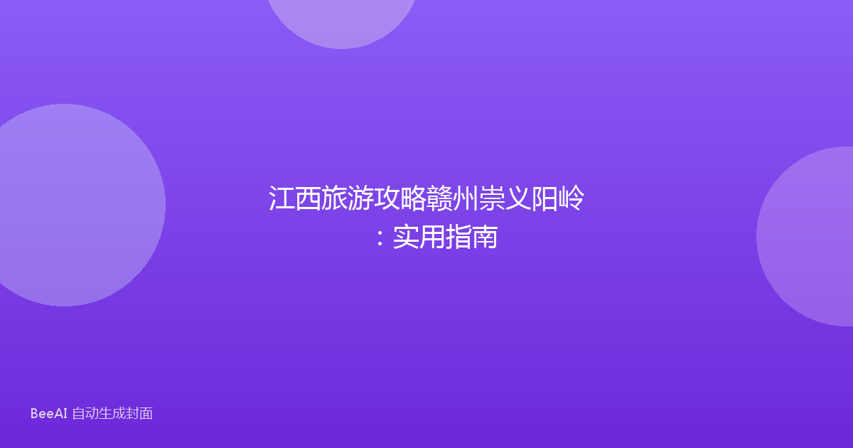 江西旅游攻略赣州崇义阳岭：实用指南